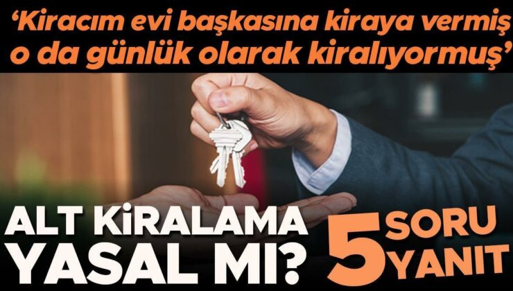 ‘Kiracım evi başkasına kiraya vermiş, o da günlük olarak kiralıyormuş…’ Alt kiralama yasal mı? Ev sahibi bu durumda ne yapabilir? | 5 SORU 5 YANIT