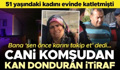 51 yaşındaki kadını evinde katletmişti! Cani komşu suçunu itiraf etti: Bana ‘sen önce karını takip et’ dedi