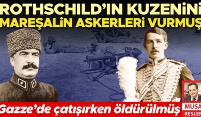 Rothschild’in kuzenini mareşalin askerleri vurmuş