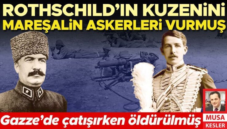 Rothschild’in kuzenini mareşalin askerleri vurmuş