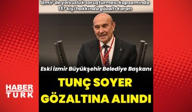 Eski İzmir Büyükşehir  Belediye Başkanı Tunç Soyer gözaltına alındı